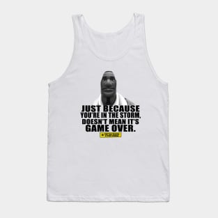 Just Because You're In The Storm Doesn't Mean Its Game Over Tank Top